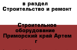  в раздел : Строительство и ремонт » Строительное оборудование . Приморский край,Артем г.